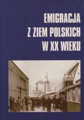 Okładka książki Emigracja z ziem polskich w XX wieku: Drogi awansu emigrantów Adam Waldemar Koseski, praca zbiorowa
