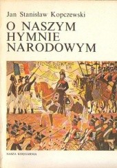 Okładka książki O naszym hymnie narodowym Jan Stanisław Kopczewski
