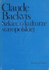 Okładka książki Szkice o kulturze staropolskiej Claude Backvis