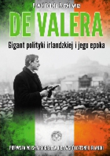 De Valera. Gigant polityki irlandzkiej i jego epoka
