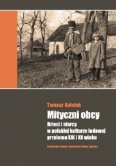 Okładka książki Mityczni obcy. Dzieci i starcy w polskiej kulturze ludowej przełomu XIX i XX wieku Tomasz Kalniuk