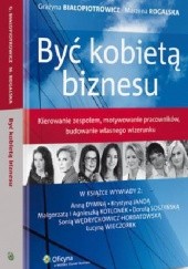 Okładka książki Być kobietą biznesu Grażyna Białopiotrowicz, Marzena Rogalska