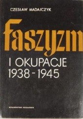 Okładka książki Faszyzm i okupacje 1938-1945. Wykonywanie okupacji przez państwa Osi w Europie, t.1. : Ukształtowanie się zarządów okupacyjnych Czesław Madajczyk