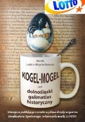 Okładka książki Kogel-Mogel czyli dolnośląski galimatias historyczny Marek Lubicz-Woyciechowski