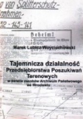 Okładka książki Tajemnicza działalność Przedsiębiorstwa Poszukiwań Terenowych w świetle zasobów Archiwum Państwowego we Wrocławiu Marek Lubicz-Woyciechowski