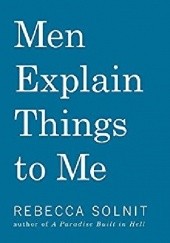 Okładka książki Men Explain Things To Me Rebecca Solnit