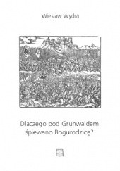 Okładka książki Dlaczego pod Grunwaldem śpiewano Bogurodzicę? Trzy rozdziały o najdawniejszych polskich pieśniach religijnych Wiesław Wydra