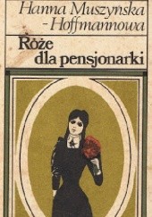 Okładka książki Róże dla pensjonarki Hanna Muszyńska-Hoffmannowa