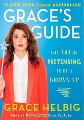 Okładka książki Graces Guide: The Art of Pretending to Be a Grown-up Grace Helbig