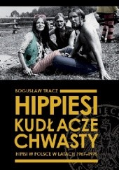 Okładka książki Hippiesi, kudłacze, chwasty. Hipisi w Polsce w latach 1967-1975 Bogusław Tracz