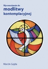 Okładka książki Wprowadzenie do modlitwy kontemplacyjnej Wprowadzenie do modlitwy kontemplacyjnej Marcin Gajda