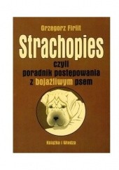 Okładka książki Strachopies czyli poradnik postępowania z bojaźliwym psem Grzegorz Firlit