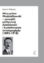 Okładka książki Mieczysław Niedziałkowski – początki politycznej działalności i kształtowanie światopoglądu (1893‐1918)
