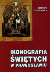 Okładka książki Ikonografia świętych w prawosławiu Jarosław Charkiewicz