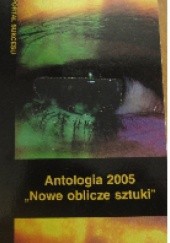 Antologia 2005. Nowe oblicze sztuki.