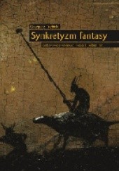 Okładka książki Synkretyzm fantasy. Fantasy świata wtórnego; literatura, kultura, mit Grzegorz Trębicki