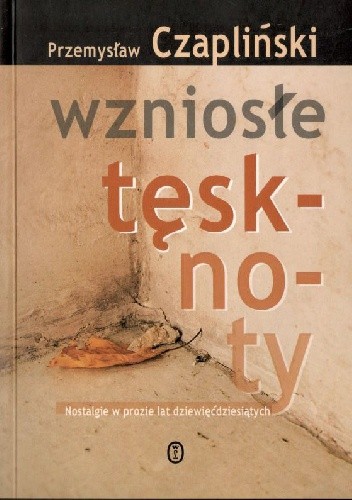 Okładka książki Wzniosłe tęsknoty. Nostalgie w prozie lat dziewięćdziesiątych Przemysław Czapliński