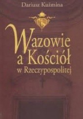 Okładka książki Wazowie a Kościół w Rzeczypospolitej Dariusz Kuźmina