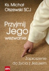Okładka książki Przyjmij Jego wezwanie. Zaproszenie do życia z Jezusem Michał Olszewski SCJ