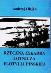 Okładka książki Rzeczna eskadra lotnicza Flotylli Pińskiej Andrzej Olejko