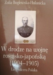Okładka książki W drodze na wojnę rosyjsko-japońską (1904-1905). Listy oficera Polaka Zofia Boglewska-Hulanicka