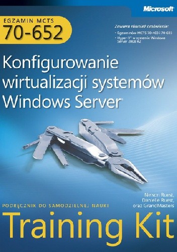 Okładka książki Egzamin MCTS 70-652: Konfigurowanie wirtualizacji systemów Windows Server Training Kit Ruest Nelson, Danielle Ruest