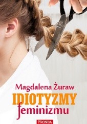 Okładka książki Idiotyzmy feminizmu Magdalena Żuraw