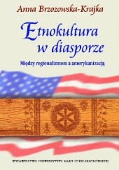 Okładka książki Etnokultura w diasporze. Między regionalizmem a amerykanizacją Anna Brzozowska-Krajka