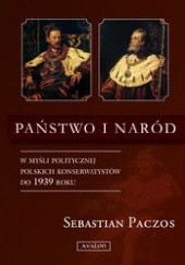 Okładka książki Państwo i naród w myśli politycznej polskich konserwatystów do 1939 roku Sebastian Paczos