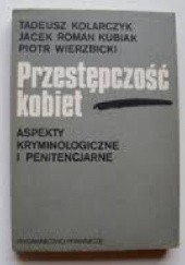 Okładka książki Przestępczość kobiet. Aspekty kryminologiczne i penitencjarne Tadeusz Kolarczyk