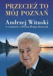 Okładka książki Przecież to mój Poznań Dorota Ronge-Juszczyk, Andrzej Wituski