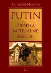 Okładka książki Putin. Źródła imperialnej Agresji Andrzej Nowak (historyk)