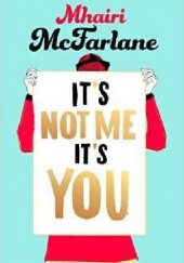 Okładka książki It's Not Me, It's You Mhairi McFarlane