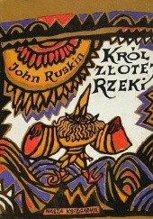 Okładka książki Król Złotej Rzeki albo Czarni Bracia: Legenda styryjska John Ruskin