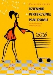 Okładka książki Dziennik perfekcyjnej pani domu 2015. Ponad 1000 porad na każdą okazję Weronika Łęcka