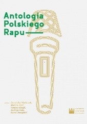Okładka książki Antologia polskiego rapu Andrzej Cała, Marcin Flint, Kamil Jaczyński, Tomasz Kleyff, Dominika Węcławek