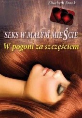 Okładka książki Seks w małym mieście. W pogoni za szczęściem Elisabeth Frank