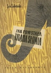 Okładka książki Jak powstała trąba słonia Jan Żabiński