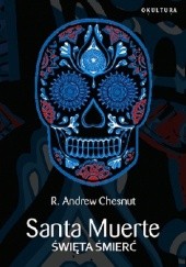 Okładka książki Santa Muerte. Święta Śmierć R. Andrew Chesnut