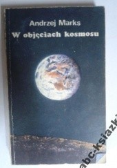 Okładka książki W objęciach kosmosu Andrzej Marks