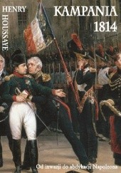 Okładka książki Kampania 1814. Od inwazji do abdykacji Napoleona Henry Houssaye
