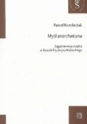Okładka książki Myśl anarchaiczna. Zagadnienie początku w filozofii Fryderyka Nietzschego Paweł Korobczak