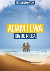 Okładka książki Adam i Ewa idą do Nieba Piotr Rutkowski