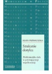Okładka książki Szukanie dotyku. Problematyka ciała w polskiej poezji współczesnej Beata Przymuszała