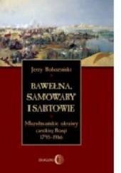 Okładka książki Bawełna, samowary i Sartowie. Muzułmańskie okrainy carskiej Rosji 1795-1916 Jerzy Rohoziński