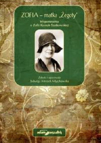Zofia – matka „Żegoty”. Wspomnienia o Zofii Kossak-Szatkowskiej
