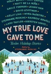 Okładka książki My True Love Gave To Me Holly Black, Ally Carter, Gayle Forman, Jenny Han, David Levithan, Stephanie Perkins