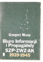 Okładka książki Biuro Informacji i Propagandy SZP-ZWZ-AK 1939 - 1345 Grzegorz Mazur