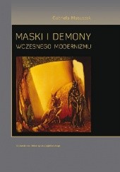 Okładka książki Maski i demony wczesnego modernizmu Gabriela Matuszek