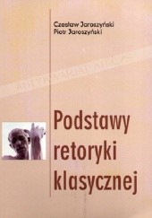 Okładka książki Podstawy retoryki klasycznej Czesław Jaroszyński, Piotr Jaroszyński